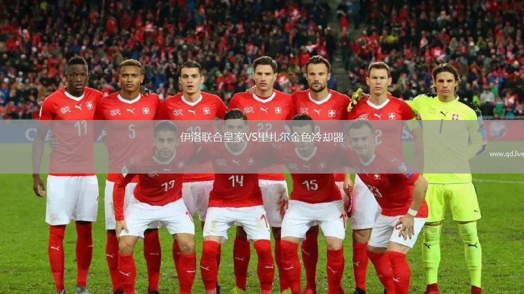 伊洛联合皇家VS里扎尔金色冷却器